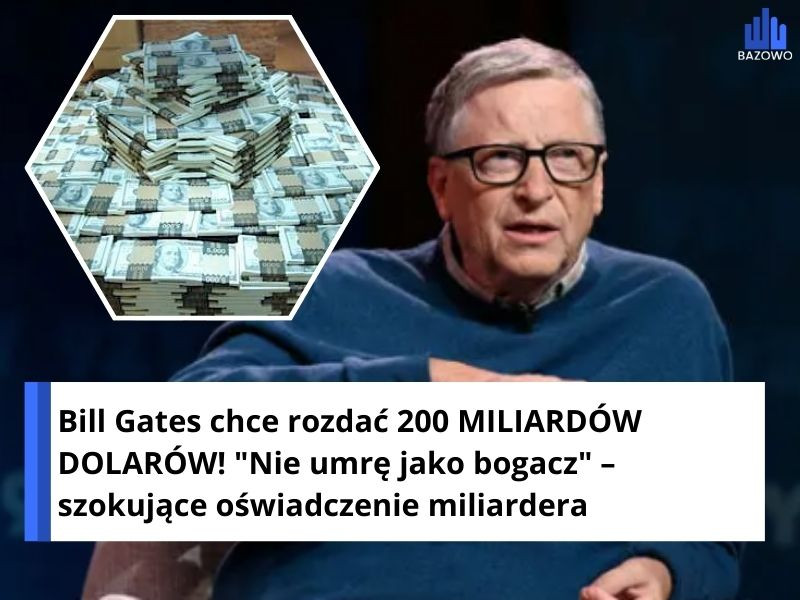 Bill Gates chce rozdać 200 MILIARDÓW DOLARÓW! "Nie umrę jako bogacz" – szokujące oświadczenie miliardera